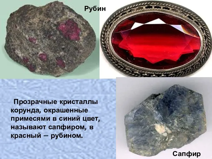 Прозрачные кристаллы корунда, окрашенные примесями в синий цвет, называют сапфиром, в красный – рубином. Рубин Сапфир