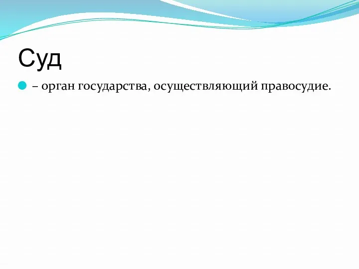 Суд – орган государства, осуществляющий правосудие.