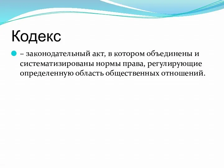 Кодекс – законодательный акт, в котором объединены и систематизированы нормы права, регулирующие определенную область общественных отношений.