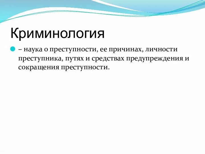 Криминология – наука о преступности, ее причинах, личности преступника, путях и средствах предупреждения и сокращения преступности.