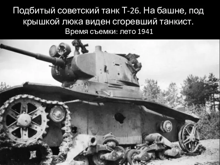 Подбитый советский танк Т-26. На башне, под крышкой люка виден сгоревший танкист. Время съемки: лето 1941