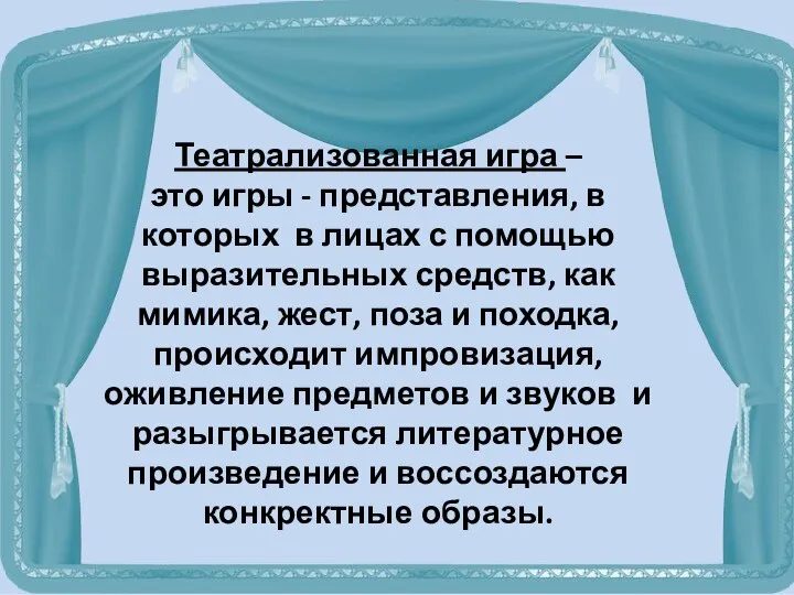 Театрализованная игра – это игры - представления, в которых в лицах с помощью