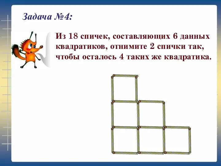 Задача №4: Из 18 спичек, составляющих 6 данных квадратиков, отнимите