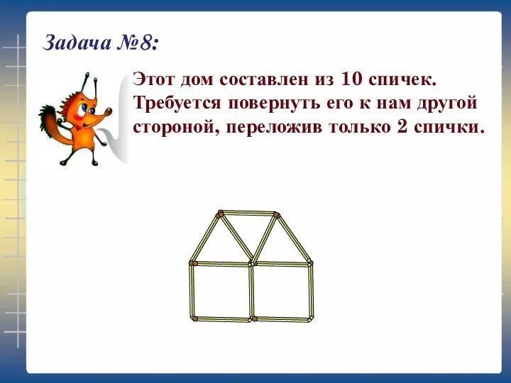 Задача №8: Этот дом составлен из 10 спичек. Требуется повернуть