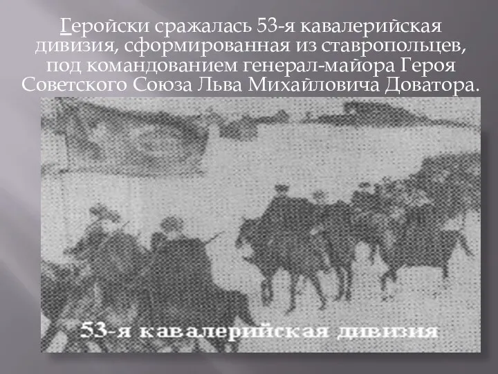 Геройски сражалась 53-я кавалерийская дивизия, сформированная из ставропольцев, под командованием генерал-майора Героя Советского