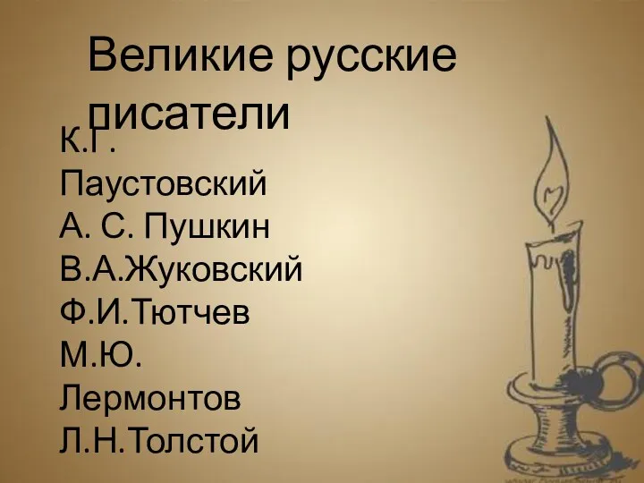 Великие русские писатели К.Г. Паустовский А. С. Пушкин В.А.Жуковский Ф.И.Тютчев М.Ю.Лермонтов Л.Н.Толстой