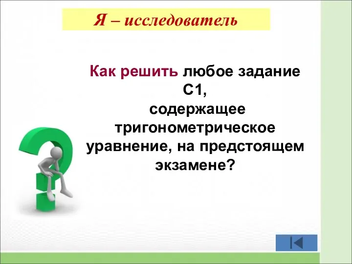 Я – исследователь Как решить любое задание С1, содержащее тригонометрическое уравнение, на предстоящем экзамене?