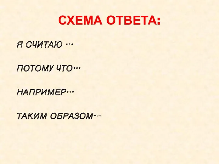 СХЕМА ОТВЕТА: Я СЧИТАЮ … ПОТОМУ ЧТО… НАПРИМЕР… ТАКИМ ОБРАЗОМ…