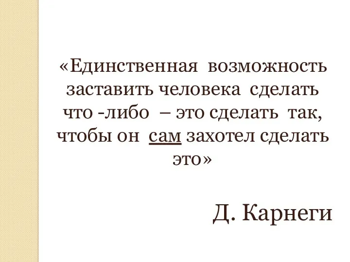 «Единственная возможность заставить человека сделать что -либо – это сделать