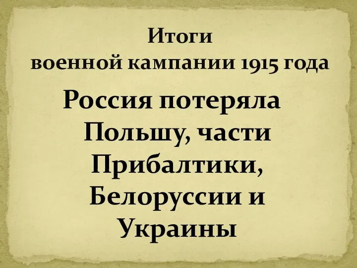 Россия потеряла Польшу, части Прибалтики, Белоруссии и Украины Итоги военной кампании 1915 года