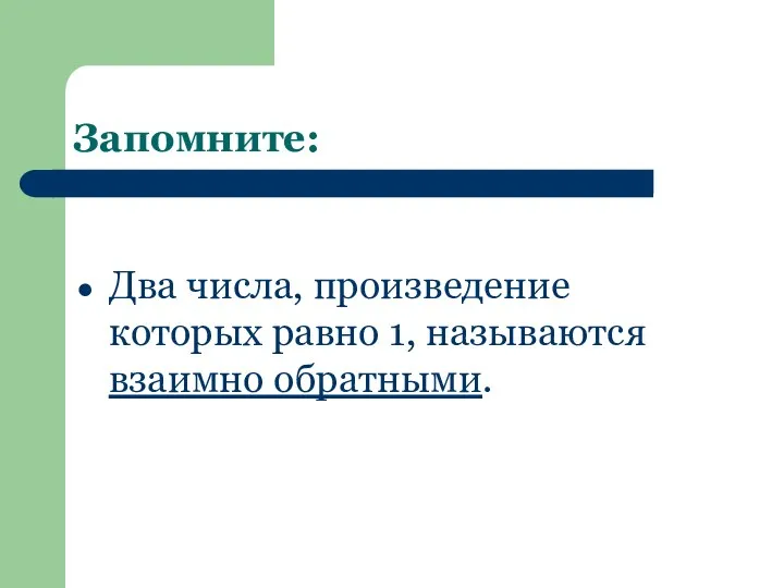 Запомните: Два числа, произведение которых равно 1, называются взаимно обратными.