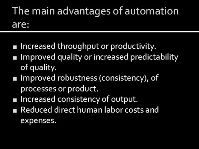 The main advantages of automation are: Increased throughput or productivity.