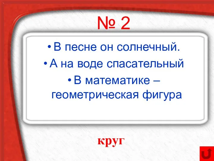 № 2 В песне он солнечный. А на воде спасательный В математике – геометрическая фигура круг