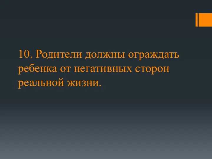 10. Родители должны ограждать ребенка от негативных сторон реальной жизни.