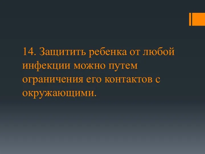 14. Защитить ребенка от любой инфекции можно путем ограничения его контактов с окружающими.