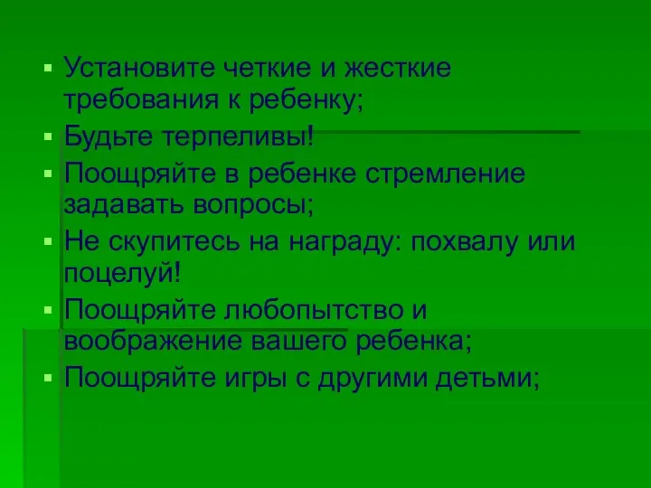 Установите четкие и жесткие требования к ребенку; Будьте терпеливы! Поощряйте