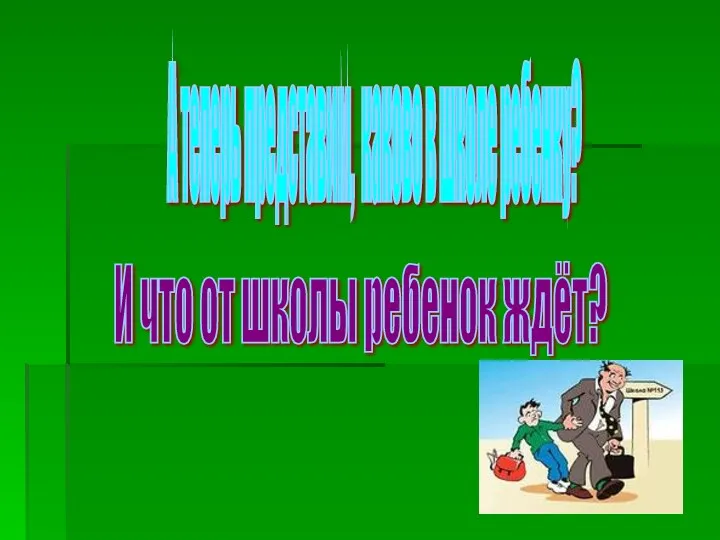 А теперь представим, каково в школе ребенку? И что от школы ребенок ждёт?