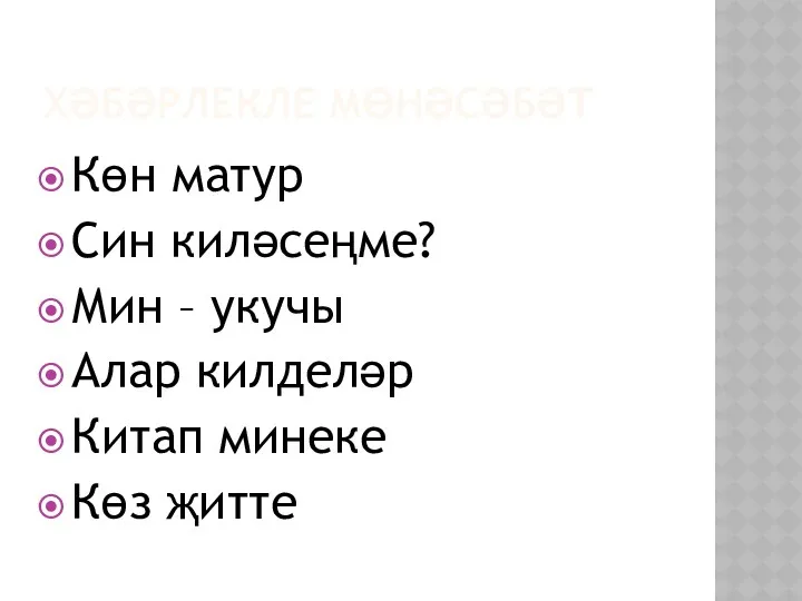 Хәбәрлекле мөнәсәбәт Көн матур Син киләсеңме? Мин – укучы Алар килделәр Китап минеке Көз җитте