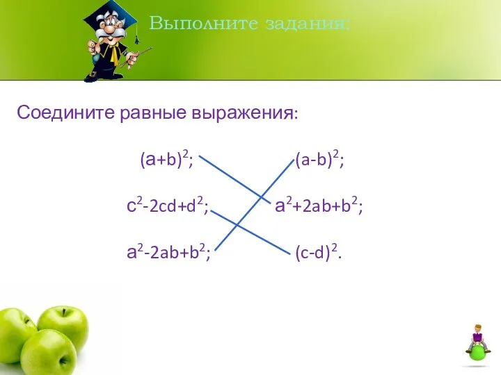 Выполните задания: Соедините равные выражения: (а+b)2; (a-b)2; с2-2cd+d2; а2+2ab+b2; а2-2ab+b2; (c-d)2.