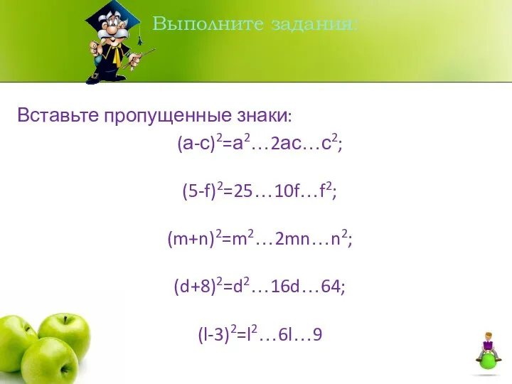 Выполните задания: Вставьте пропущенные знаки: (а-с)2=а2…2ас…с2; (5-f)2=25…10f…f2; (m+n)2=m2…2mn…n2; (d+8)2=d2…16d…64; (l-3)2=l2…6l…9