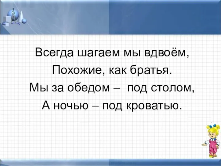 Всегда шагаем мы вдвоём, Похожие, как братья. Мы за обедом