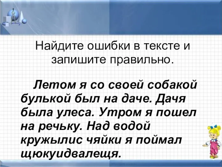 Найдите ошибки в тексте и запишите правильно. Летом я со