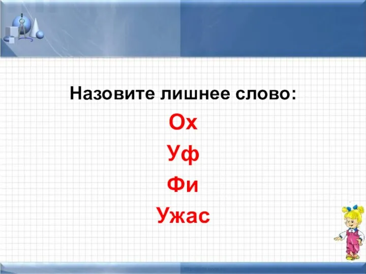 Назовите лишнее слово: Ох Уф Фи Ужас