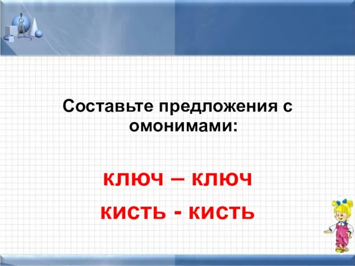 Составьте предложения с омонимами: ключ – ключ кисть - кисть