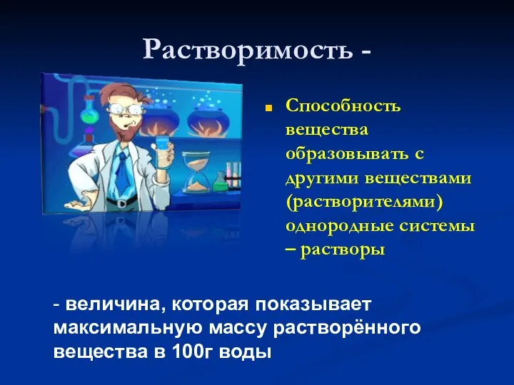 Растворимость - Способность вещества образовывать с другими веществами (растворителями) однородные