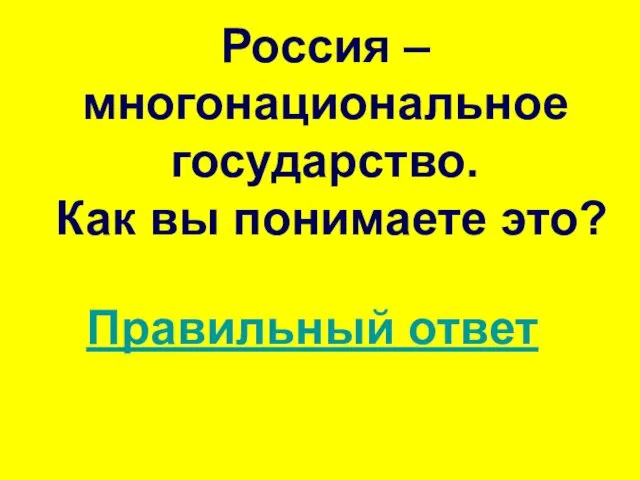 Россия – многонациональное государство. Как вы понимаете это? Правильный ответ