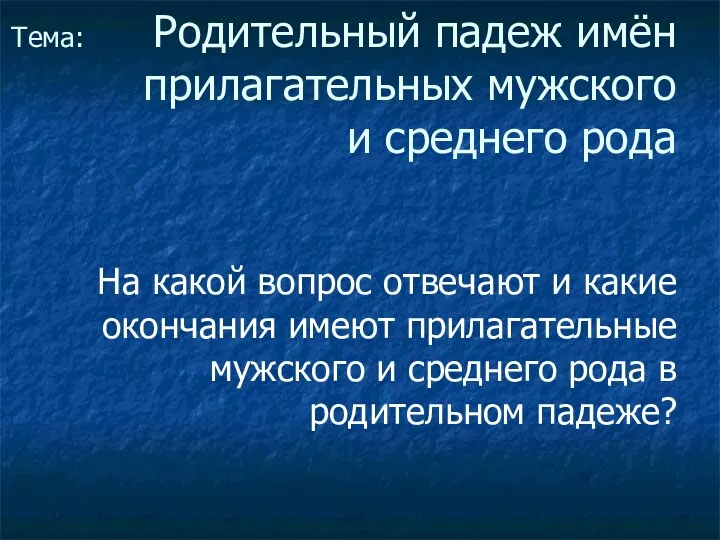 Тема: Родительный падеж имён прилагательных мужского и среднего рода На