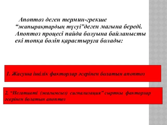 Апоптоз деген термин-грекше “жапырақтардың түсуі”деген мағына береді.Апоптоз процесі пайда болуына байланысты екі топқа