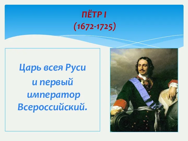 ПЁТР I (1672-1725) Царь всея Руси и первый император Всероссийский.
