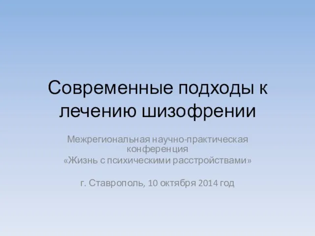 Современные подходы к лечению шизофрении Межрегиональная научно-практическая конференция «Жизнь с психическими расстройствами» г.