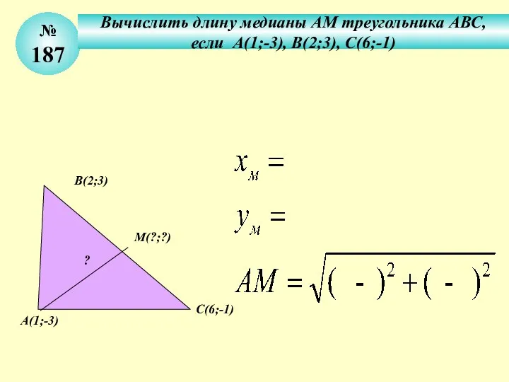 № 187 Вычислить длину медианы АМ треугольника АВС, если А(1;-3),