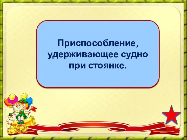 якорь Приспособление, удерживающее судно при стоянке.