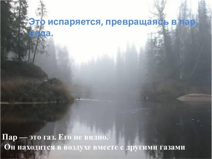 Это испаряется, превращаясь в пар, вода. Пар — это газ. Его не видно.