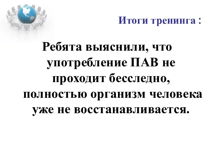 Итоги тренинга : Ребята выяснили, что употребление ПАВ не проходит