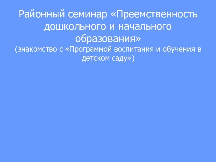 Районный семинар «Преемственность дошкольного и начального образования» (знакомство с «Программой воспитания и обучения в детском саду»)