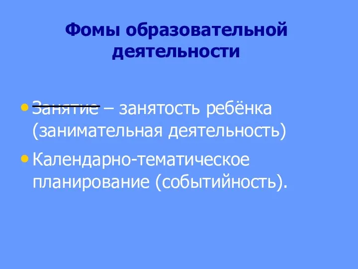 Фомы образовательной деятельности Занятие – занятость ребёнка (занимательная деятельность) Календарно-тематическое планирование (событийность).