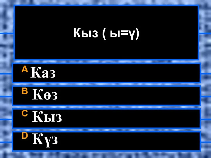 Кыз ( ы=ү) A Каз B Көз C Кыз D Күз