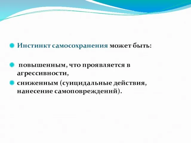 Инстинкт самосохранения может быть: повышенным, что проявляется в агрессивности, сниженным (суицидальные действия, нанесение самоповрежденнй).