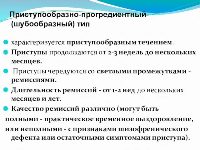 Приступообразно-прогредиентный (шубообразный) тип характеризуется приступообразным течением. Приступы продолжаются от 2-3