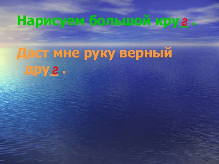 Нарисуем большой кру_ . Даст мне руку верный дру_ . г г