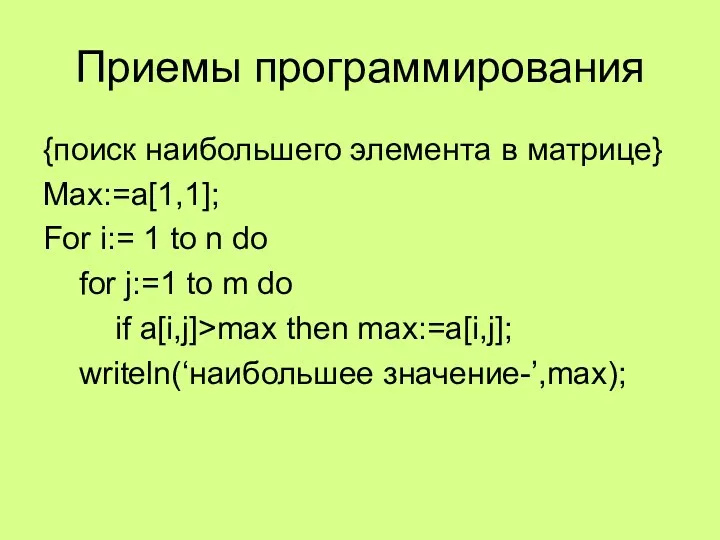 Приемы программирования {поиск наибольшего элемента в матрице} Max:=a[1,1]; For i:=