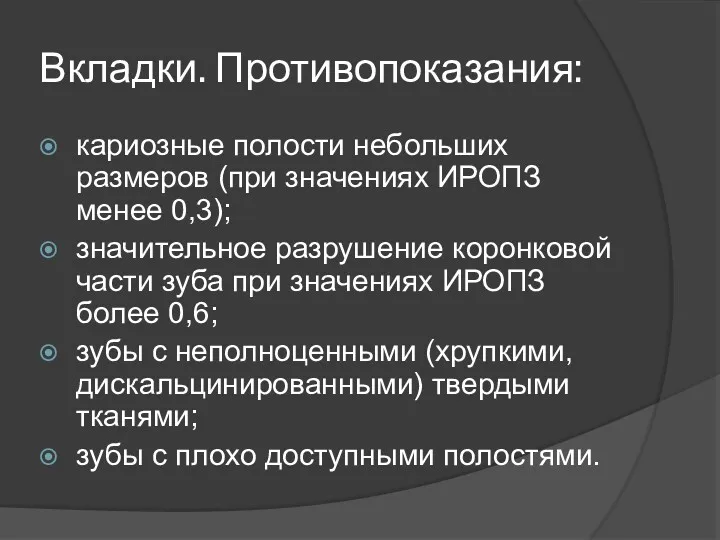 Вкладки. Противопоказания: кариозные полости небольших размеров (при значениях ИРОПЗ менее 0,3); значительное разрушение