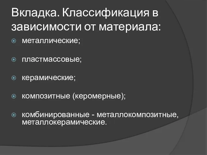 Вкладка. Классификация в зависимости от материала: металлические; пластмассовые; керамические; композитные (керомерные); комбинированные - металлокомпозитные, металлокерамические.