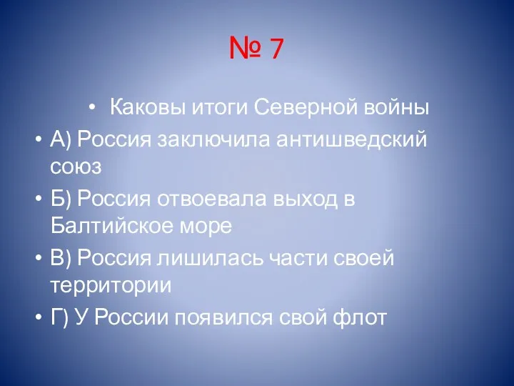 № 7 Каковы итоги Северной войны А) Россия заключила антишведский