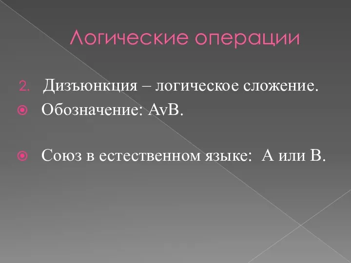 Логические операции Дизъюнкция – логическое сложение. Обозначение: AvB. Союз в естественном языке: А или В.