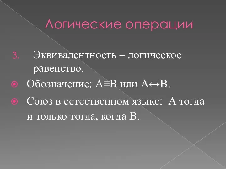 Логические операции Эквивалентность – логическое равенство. Обозначение: А≡В или А↔В.